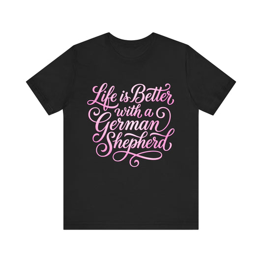 T-Shirt - Life Is Better With a GSD